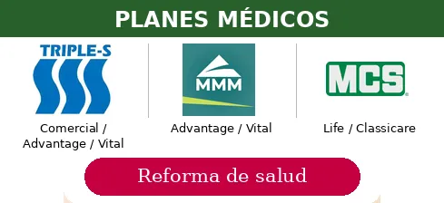 Health plans: Triple-S Comercial, Advantage, and Vital; MMM Advantage and Vital; MCS Life and Classicare. Government health plan (Reforma de salud).